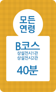 모든연령, B코스, 상설전시1관, 상설전시2관, 40분