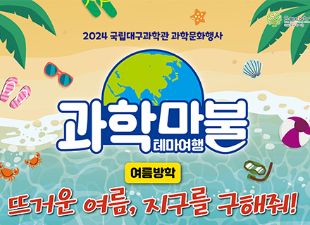 국립대구과학관 여름시즌 과학문화 행사