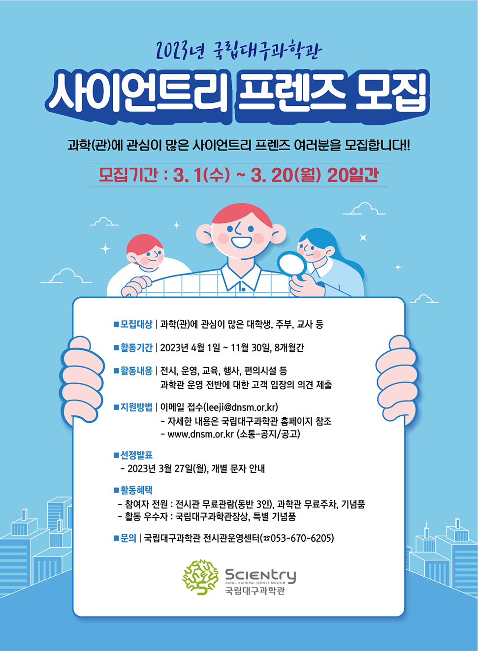 2023년 국립대구과학관 사이언트리 프렌즈, 모집기간 : 3.1(수) ~ 3.20(월) 20일간, 모집대상: 과학에 관심이 많은 대학생, 주부, 교사 등, 선정발표 : 2023년 3월 27일(월), 개별문자안내 / 문의 :053-670-6205